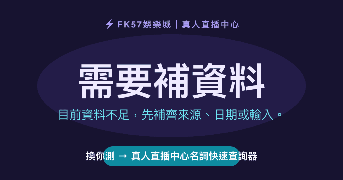 需要補資料｜真人直播中心名詞快速查詢器結果圖